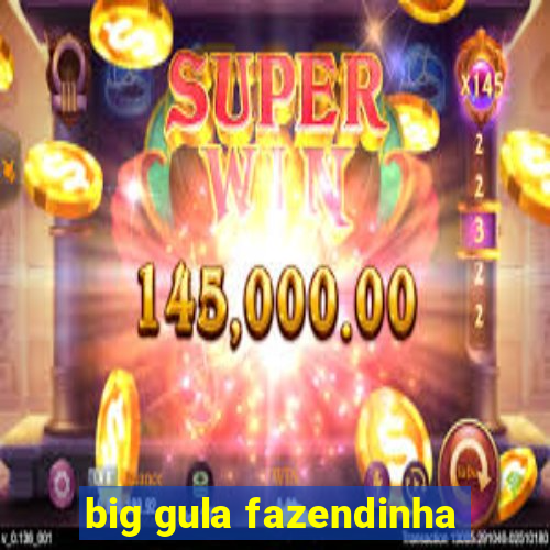 big gula fazendinha